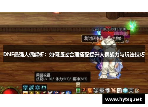 DNF最强人偶解析：如何通过合理搭配提升人偶战力与玩法技巧