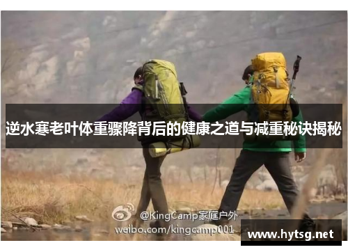 逆水寒老叶体重骤降背后的健康之道与减重秘诀揭秘
