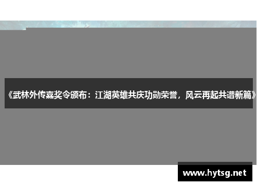 《武林外传嘉奖令颁布：江湖英雄共庆功勋荣誉，风云再起共谱新篇》